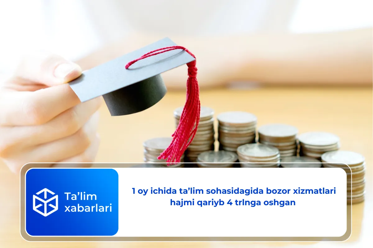 1 oy ichida ta’lim sohasidagida bozor xizmatlari hajmi qariyb 4 trlnga oshgan