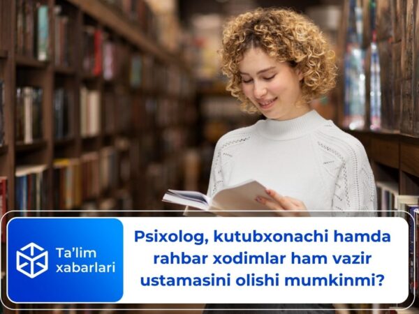 Psixolog, kutubxonachi hamda rahbar xodimlar ham vazir ustamasini olishi mumkinmi?