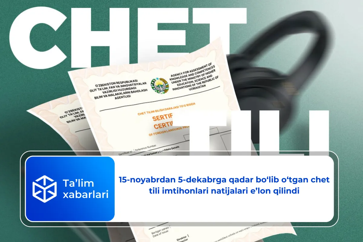 15-noyabrdan 5-dekabrga qadar bo‘lib o‘tgan chet tili imtihonlari natijalari e’lon qilindi