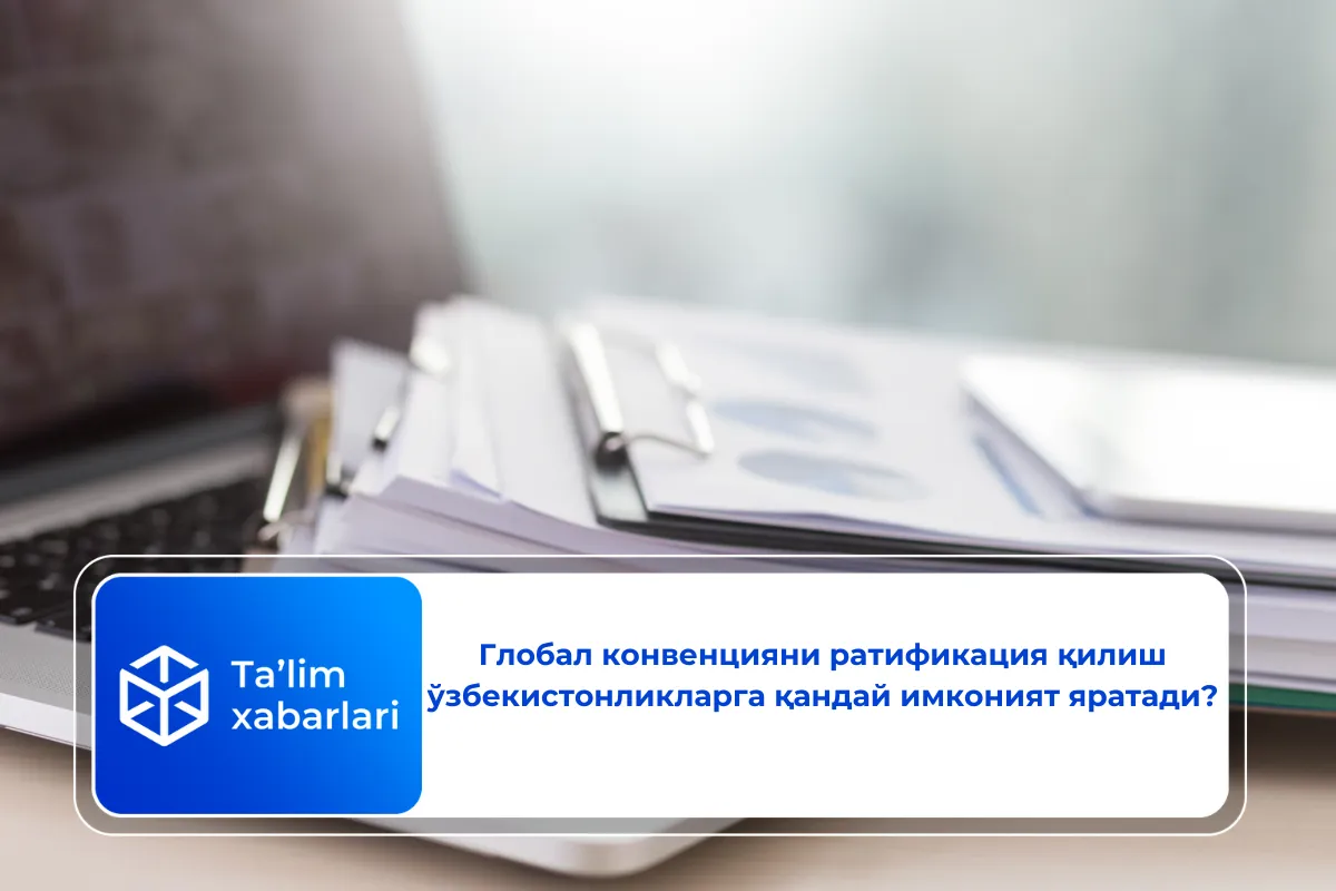 Глобал конвенцияни ратификация қилиш ўзбекистонликларга қандай имконият яратади?