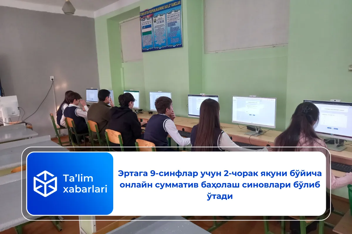 Эртага 9-синфлар учун 2-чорак якуни бўйича онлайн сумматив баҳолаш синовлари бўлиб ўтади