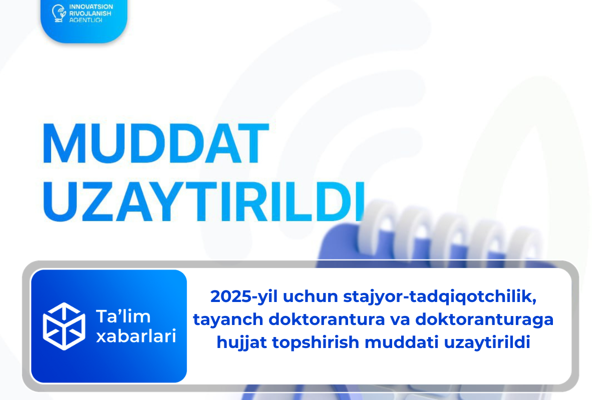 2025-yil uchun stajyor-tadqiqotchilik, tayanch doktorantura va doktoranturaga hujjat topshirish muddati uzaytirildi