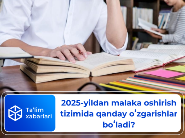 2025-yildan malaka oshirish tizimida qanday oʻzgarishlar boʻladi?