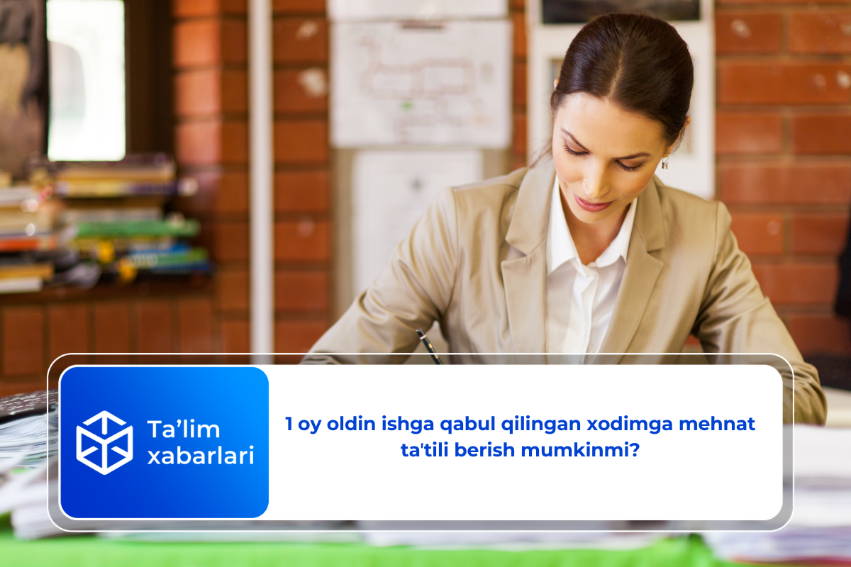 1 oy oldin ishga qabul qilingan xodimga mehnat taʼtili berish mumkinmi?