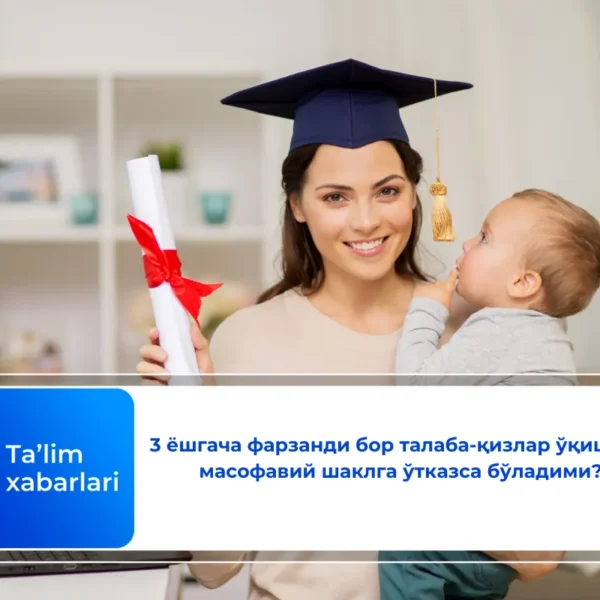 3 ёшгача фарзанди бор талаба-қизлар ўқишини масофавий шаклга ўтказса бўладими?
