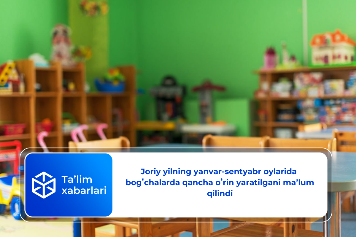 Joriy yilning yanvar-sentyabr oylarida  bogʻchalarda qancha oʻrin yaratilgani ma’lum qilindi