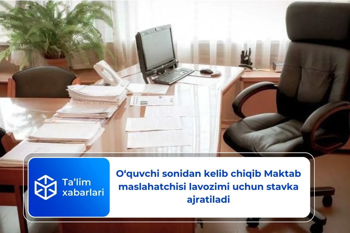 O‘quvchi sonidan kelib chiqib Maktab maslahatchisi lavozimi uchun stavka ajratiladi