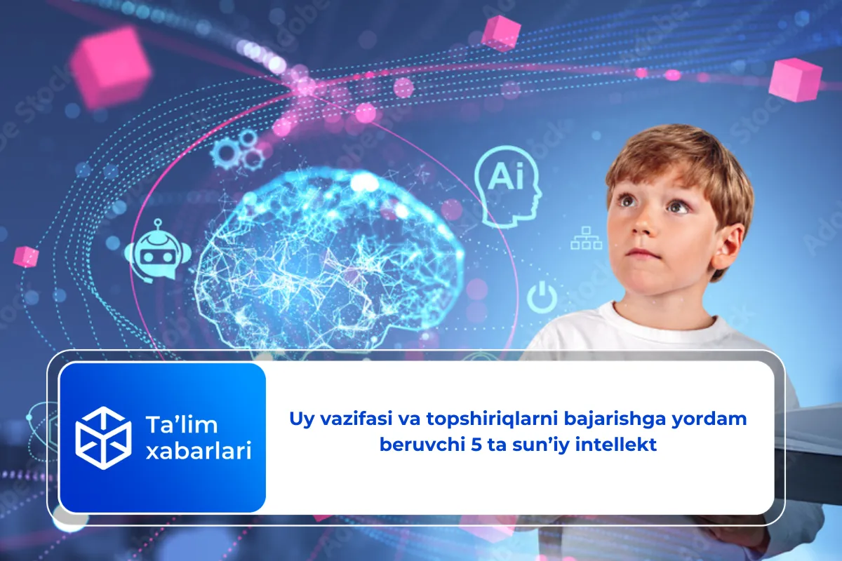 Uy vazifasi va topshiriqlarni bajarishga yordam beruvchi 5 ta sun’iy intellekt