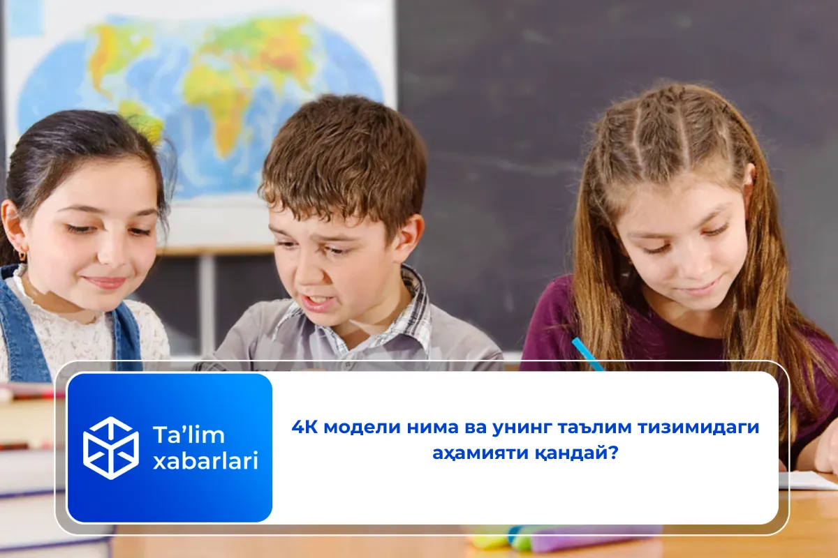4К модели нима ва унинг таълим тизимидаги аҳамияти қандай?