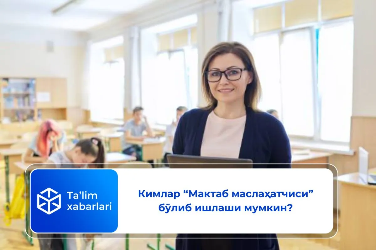 Кимлар “Мактаб маслаҳатчиси” бўлиб ишлаши мумкин?