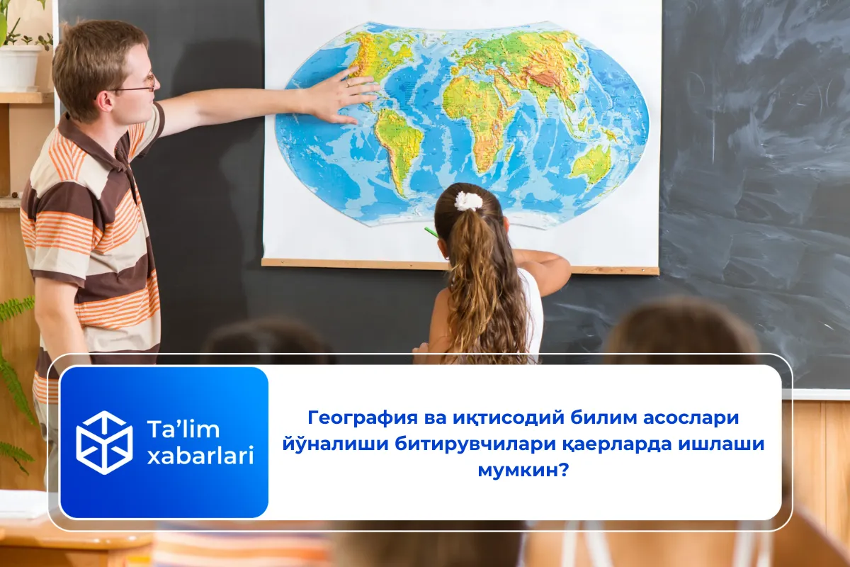 География ва иқтисодий билим асослари йўналиши битирувчилари қаерларда ишлаши мумкин?