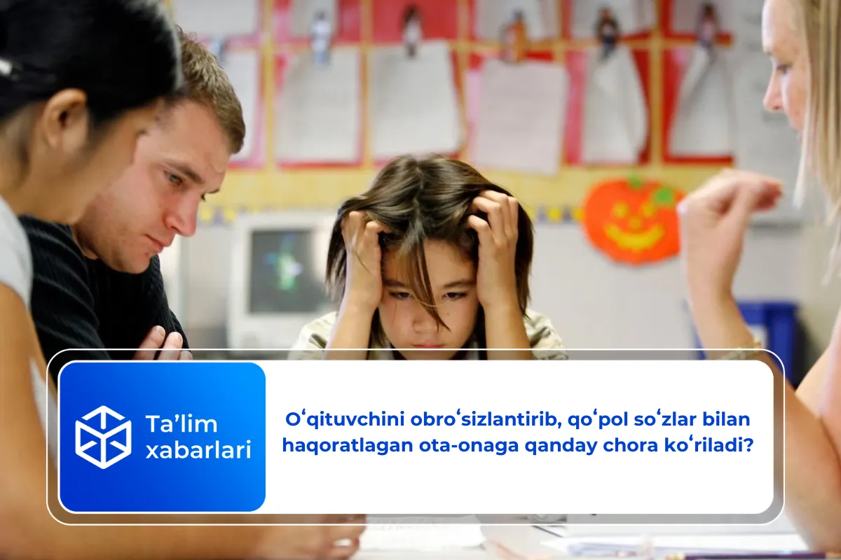 Oʻqituvchini obroʻsizlantirib, qoʻpol soʻzlar bilan haqoratlagan ota-onaga qanday chora koʻriladi?