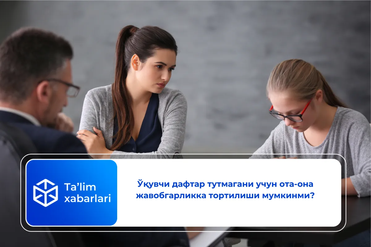 Ўқувчи дафтар тутмагани учун ота-она жавобгарликка тортилиши мумкинми?