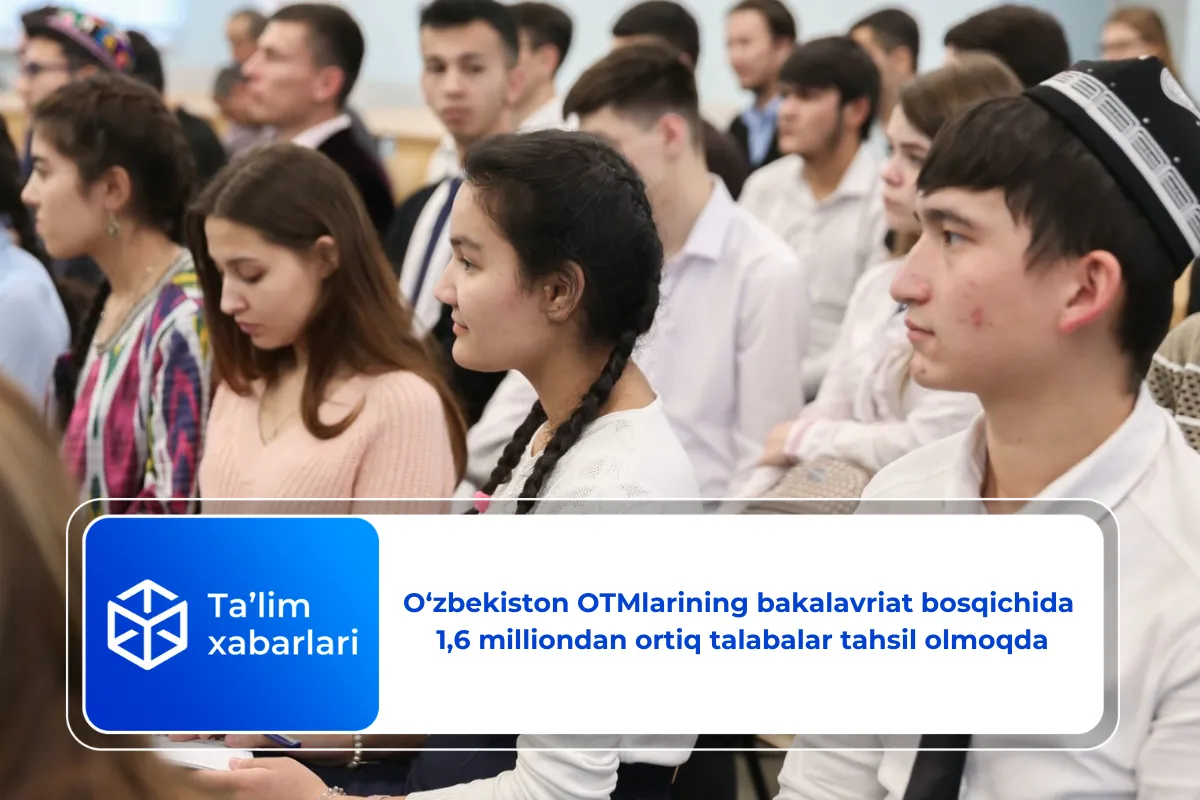 O‘zbekiston OTMlarining bakalavriat bosqichida 1,6 milliondan ortiq talabalar tahsil olmoqda