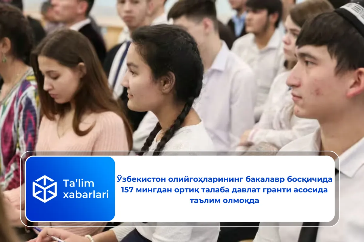 Ўзбекистон олийгоҳларининг бакалавр босқичида 157 мингдан ортиқ талаба давлат гранти асосида таълим олмоқда