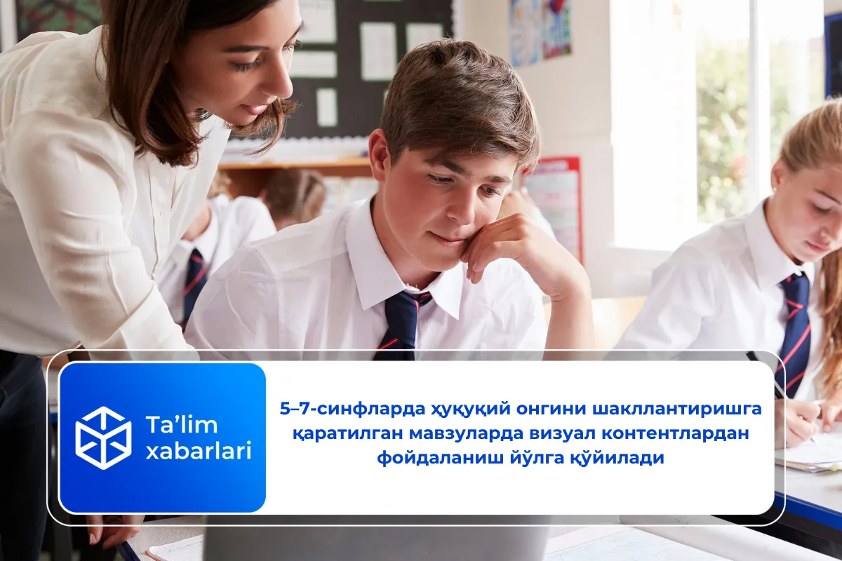 5–7-синфларда ҳуқуқий онгини шакллантиришга қаратилган мавзуларда визуал контентлардан фойдаланиш йўлга қўйилади