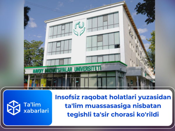 Insofsiz raqobat holatlari yuzasidan ta’lim muassasasiga nisbatan tegishli ta’sir chorasi ko’rildi