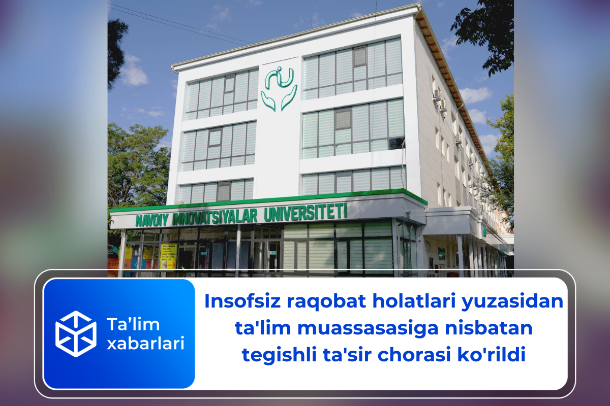 Insofsiz raqobat holatlari yuzasidan ta’lim muassasasiga nisbatan tegishli ta’sir chorasi ko’rildi