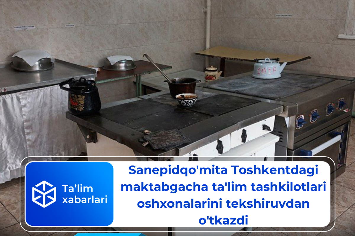 Sanepidqo’mita Toshkentdagi maktabgacha ta’lim tashkilotlari oshxonalarini tekshiruvdan o’tkazdi