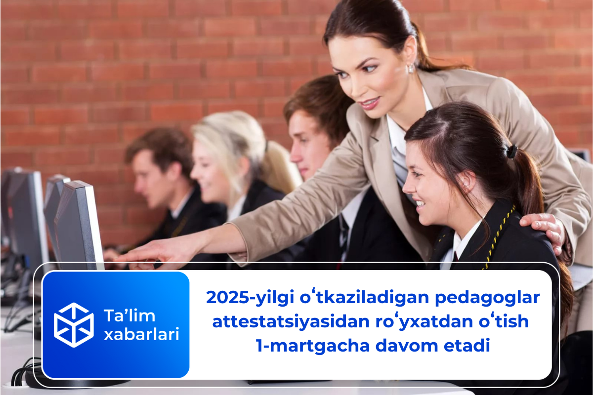 2025-yilgi oʻtkaziladigan pedagoglar attestatsiyasidan roʻyxatdan oʻtish 1-martgacha davom etadi