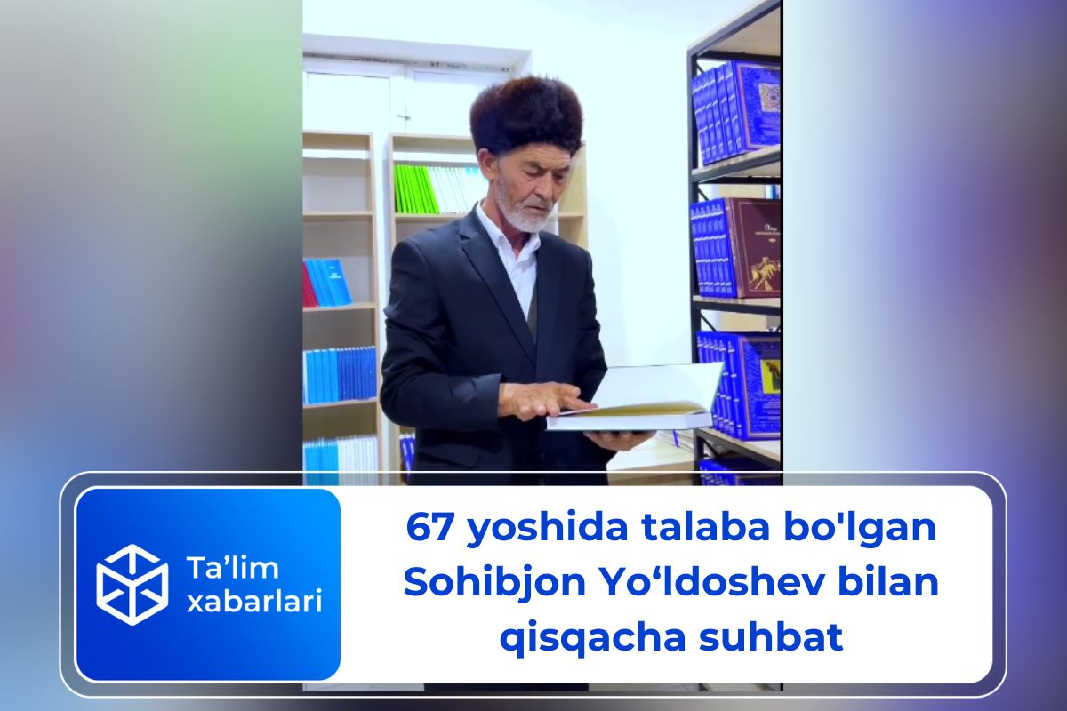 67 yoshida talaba bo’lgan Sohibjon Yo‘ldoshev bilan qisqacha suhbat