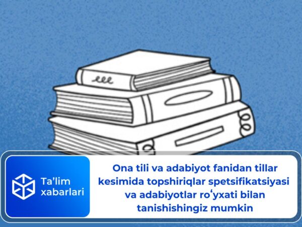 Ona tili va adabiyot fanidan tillar kesimida topshiriqlar spetsifikatsiyasi va adabiyotlar roʻyxati bilan tanishishingiz mumkin