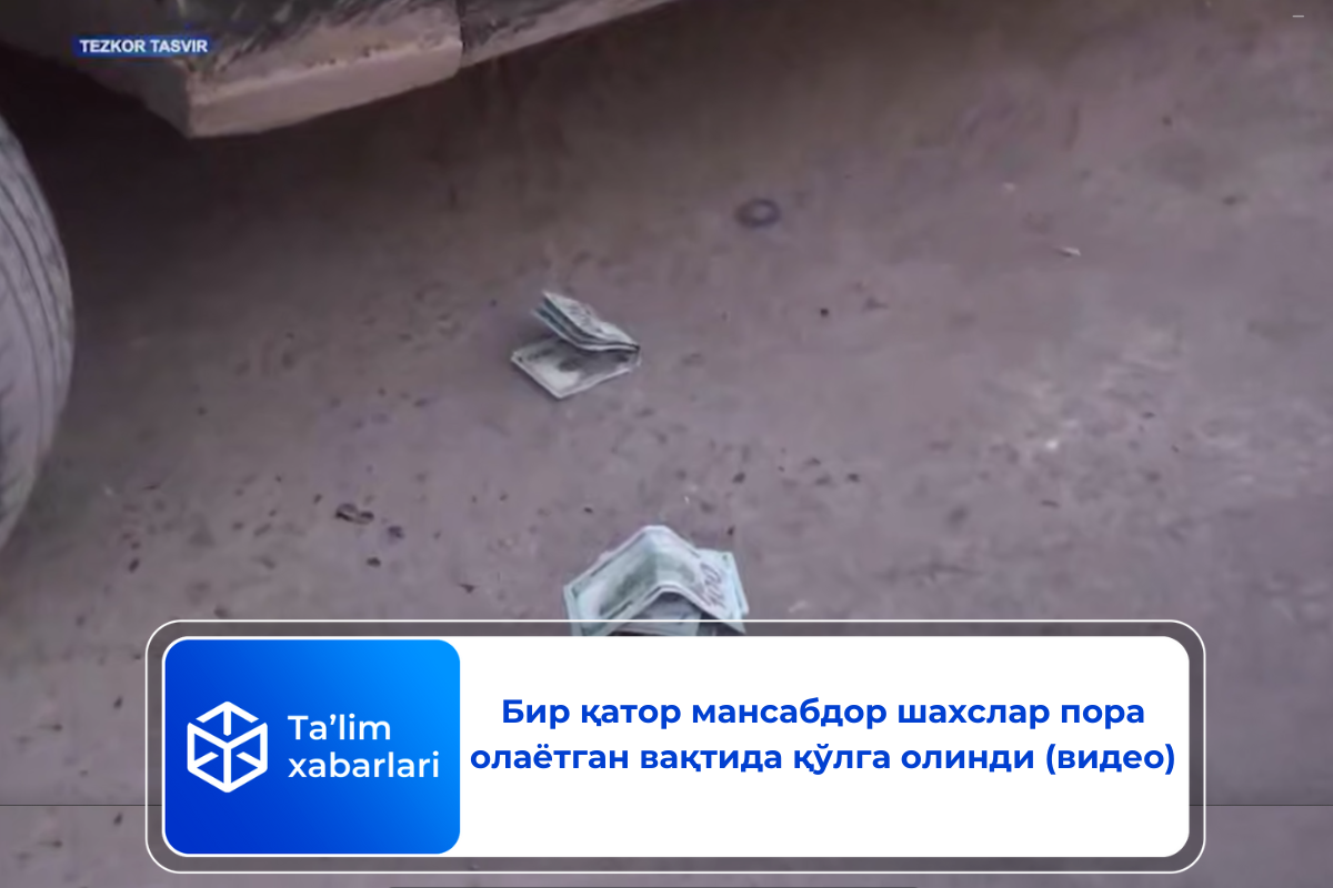 Бир қатор мансабдор шахслар пора олаётган вақтида қўлга олинди (видео)