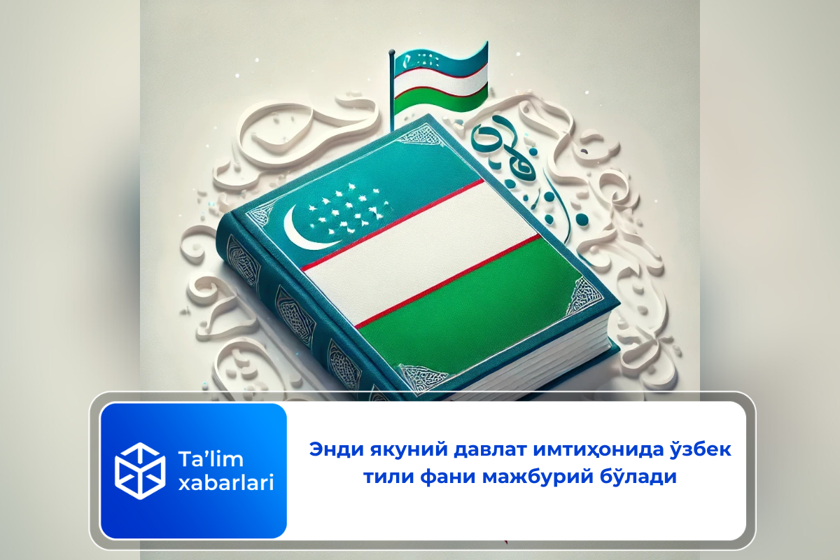 Энди якуний давлат имтиҳонида ўзбек тили фани мажбурий бўлади