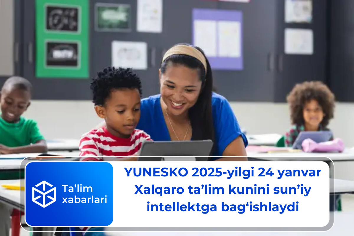 YUNESKO 2025-yilgi 24 yanvar Xalqaro ta’lim kunini sun’iy intellektga bag‘ishlaydi