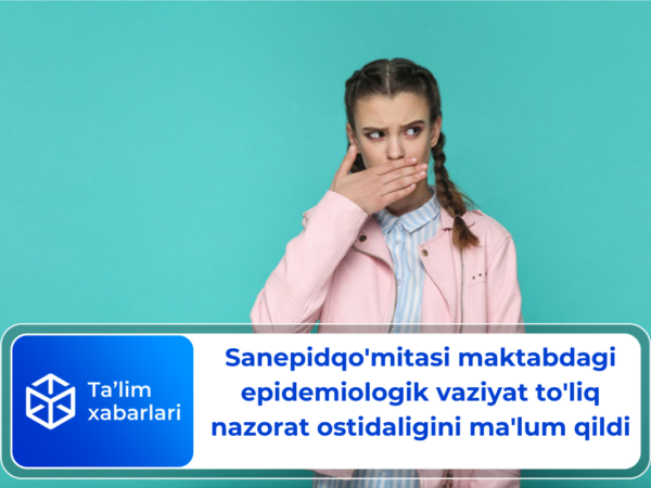 Sanepidqo’mitasi maktabdagi epidemiologik vaziyat to’liq nazorat ostidaligini ma’lum qildi