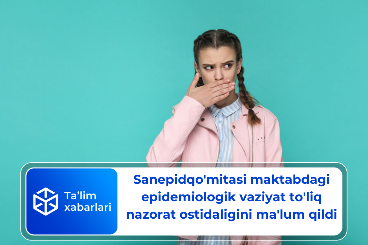 Sanepidqo’mitasi maktabdagi epidemiologik vaziyat to’liq nazorat ostidaligini ma’lum qildi