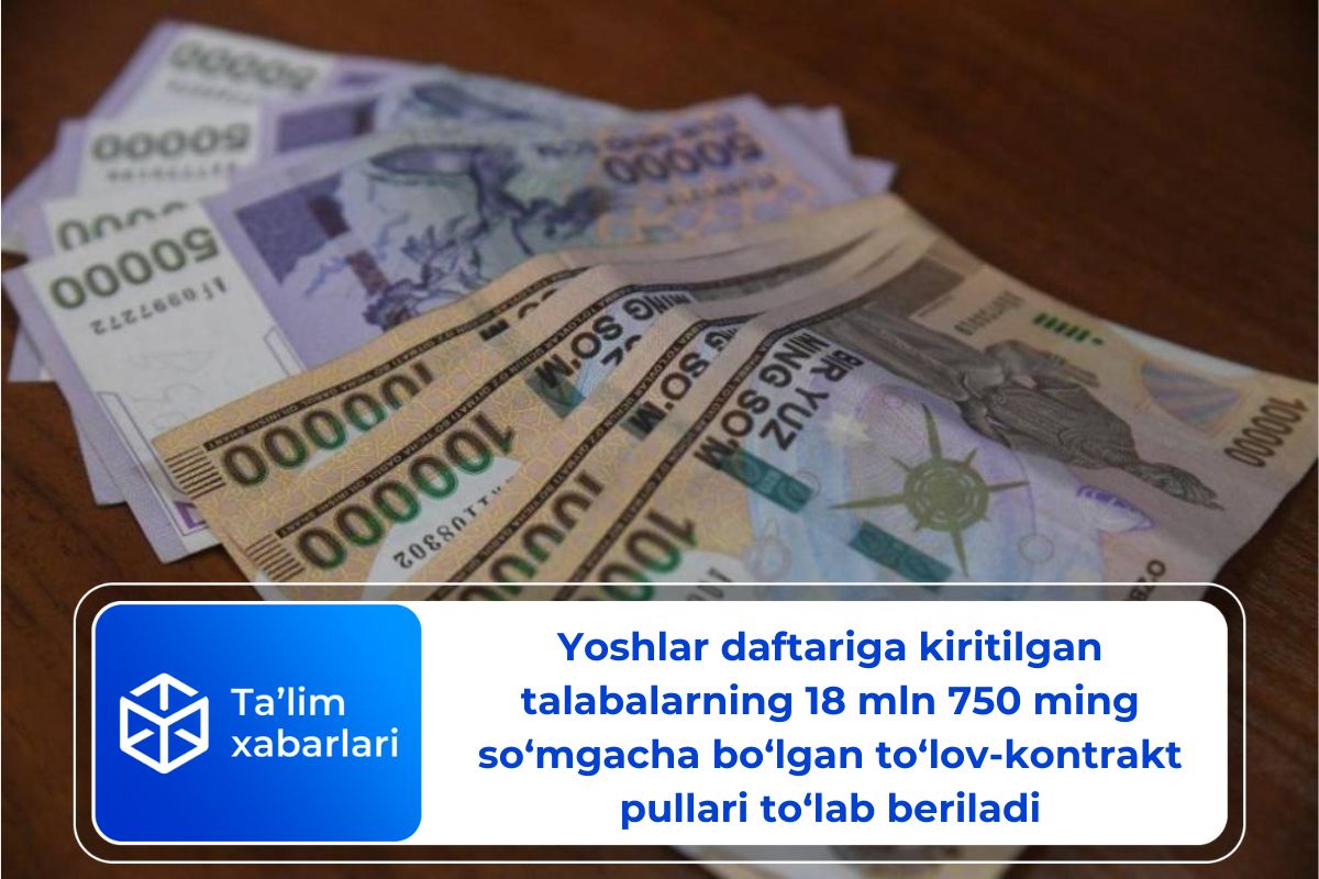 Yoshlar daftariga kiritilgan talabalarning 18 mln 750 ming so‘mgacha bo‘lgan to‘lov-kontrakt pullari to‘lab beriladi