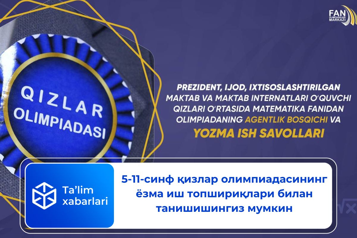 5-11-синф қизлар олимпиадасининг ёзма иш топшириқлари билан танишишингиз мумкин