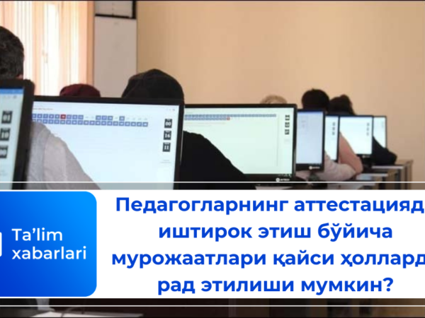 Педагогларнинг аттестацияда иштирок этиш бўйича мурожаатлари қайси ҳолларда рад этилиши мумкин?