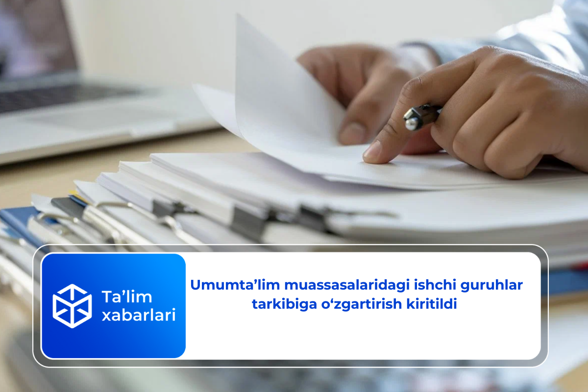 Umumta’lim muassasalaridagi ishchi guruhlar tarkibiga o‘zgartirish kiritildi