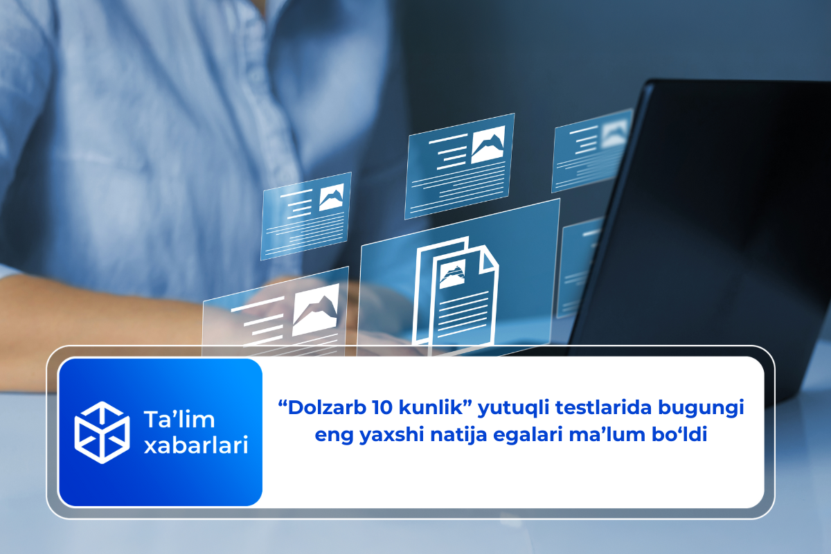 “Dolzarb 10 kunlik” yutuqli testlarida bugungi eng yaxshi natija egalari ma’lum bo‘ldi