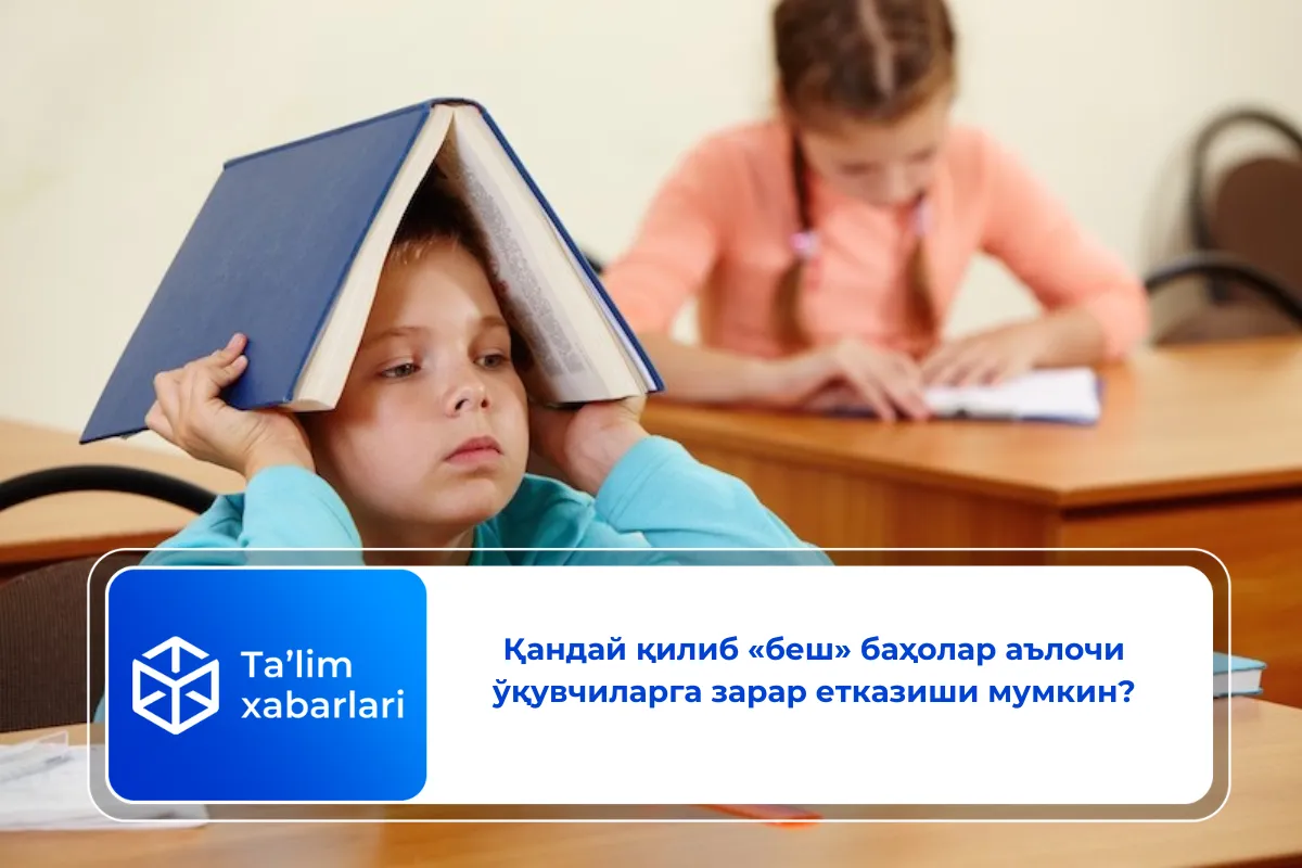Қандай қилиб «беш» баҳолар аълочи ўқувчиларга зарар етказиши мумкин?