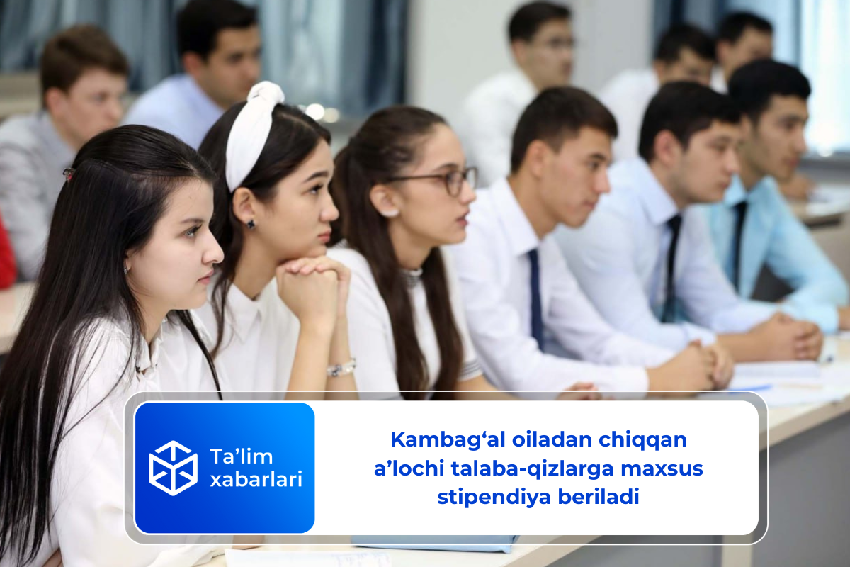 Kambag‘al oiladan chiqqan a’lochi talaba-qizlarga maxsus stipendiya beriladi