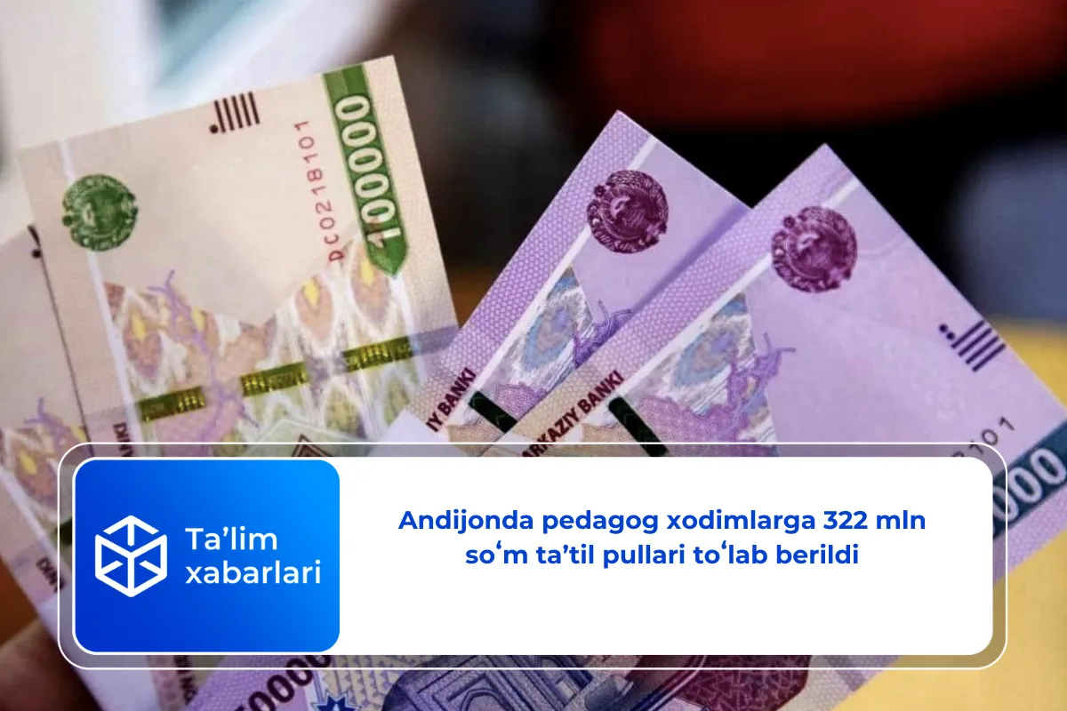 Andijonda pedagog xodimlarga 322 mln soʻm taʼtil pullari toʻlab berildi