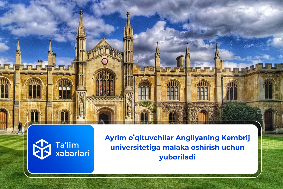 Ayrim oʻqituvchilar Angliyaning Kembrij universitetiga malaka oshirish uchun yuboriladi