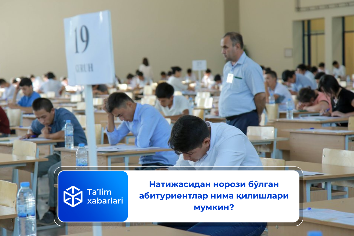 Натижасидан норози бўлган абитуриентлар нима қилишлари мумкин?