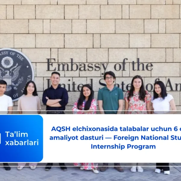 AQSH elchixonasida talabalar uchun 6 oylik amaliyot dasturi — Foreign National Student Internship Program