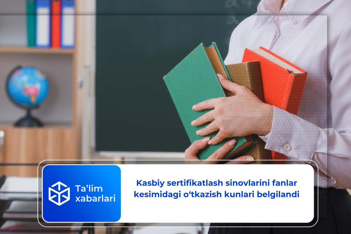 Kasbiy sertifikatlash sinovlarini fanlar kesimidagi o‘tkazish kunlari belgilandi