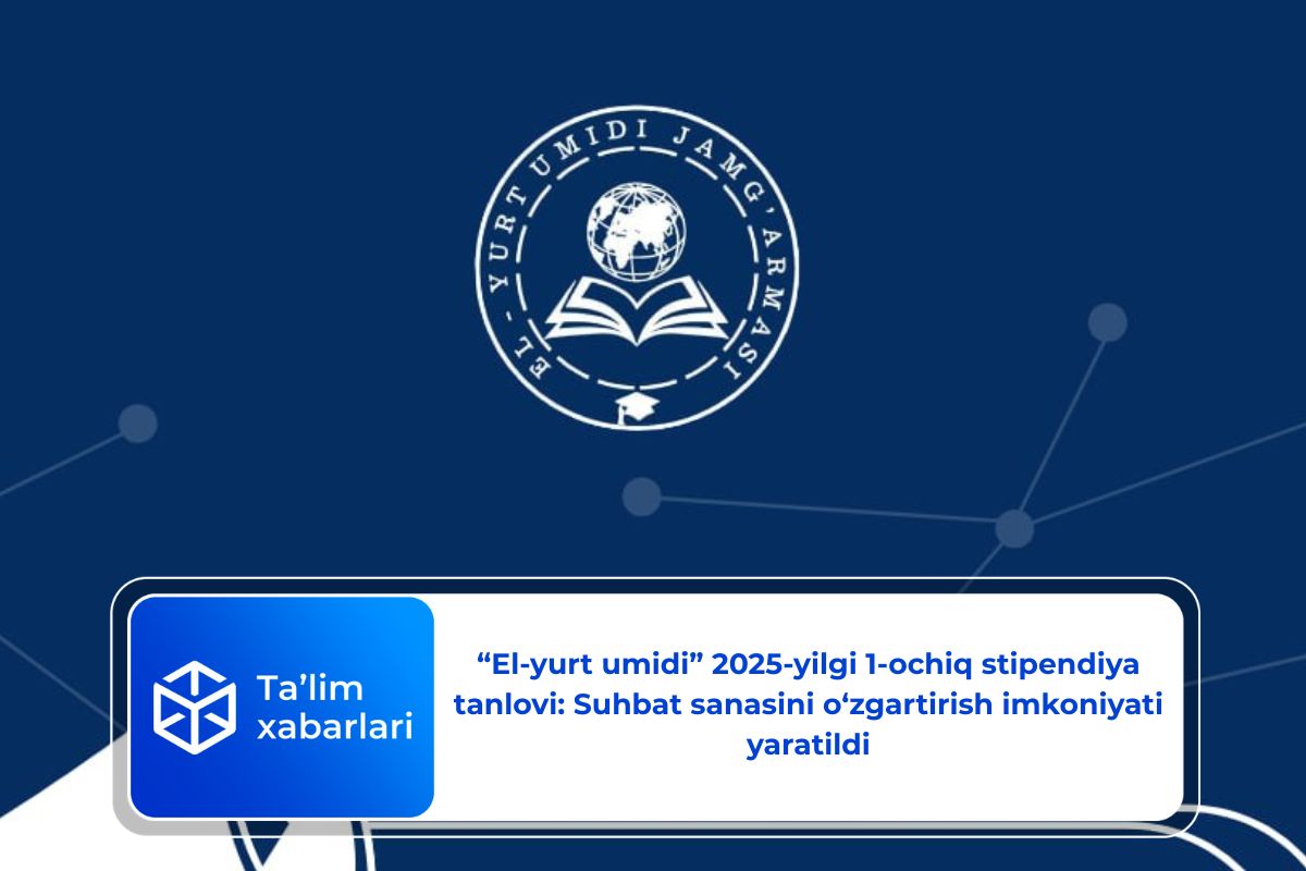 “El-yurt umidi” 2025-yilgi 1-ochiq stipendiya tanlovi: Suhbat sanasini o‘zgartirish imkoniyati yaratildi