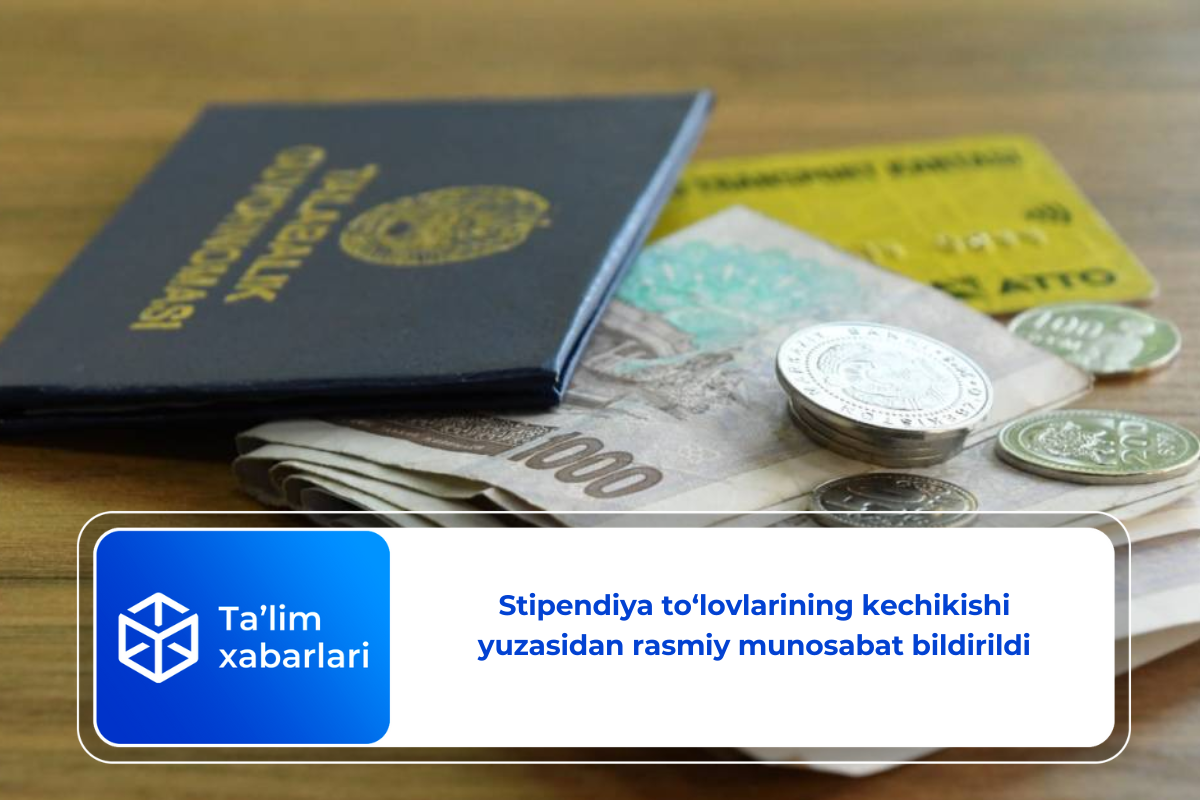 Stipendiya to‘lovlarining kechikishi yuzasidan rasmiy munosabat bildirildi