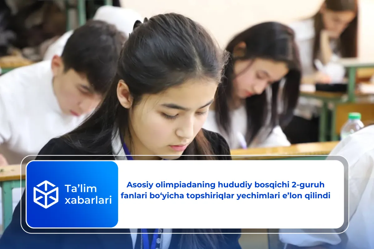 Асосий олимпиаданинг 3-босқич 2-гуруҳ фанлари бўйича ечимлар эълон қилинди