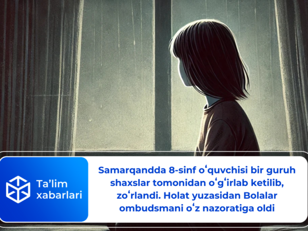 Samarqandda 8-sinf oʻquvchisi bir guruh shaxslar tomonidan oʻgʻirlab ketildi. Holat yuzasidan Bolalar ombudsmani oʻz nazoratiga oldi