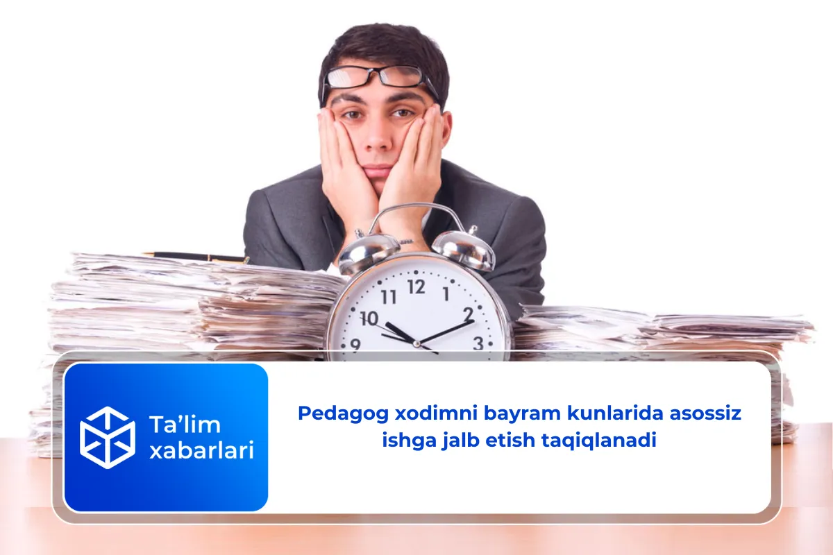 Pedagog xodimni bayram kunlarida asossiz ishga jalb etish taqiqlanadi
