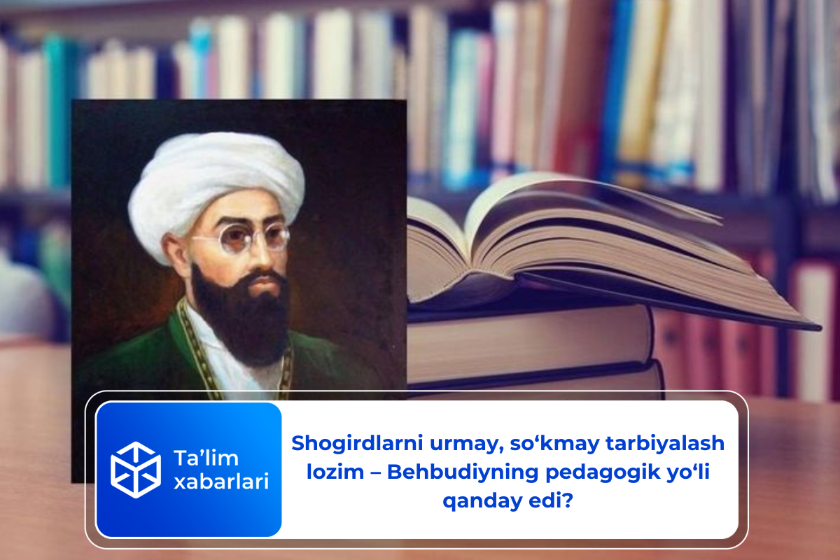 Shogirdlarni urmay, so‘kmay tarbiyalash lozim – Behbudiyning pedagogik yo‘li qanday edi?