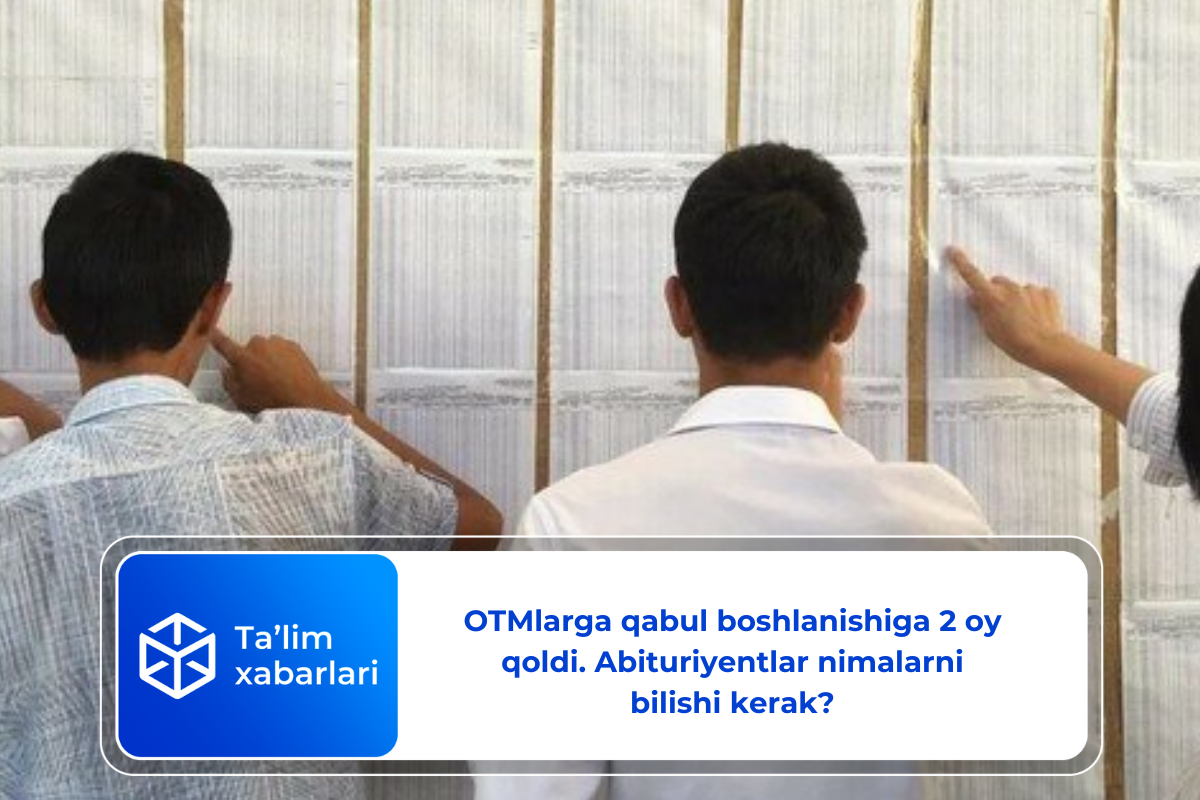 OTMlarga qabul boshlanishiga 2 oy qoldi. Abituriyentlar nimalarni bilishi kerak?
